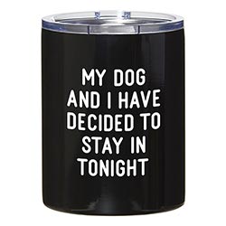 My Dog and I Have Decided To Stay in Tonight Tumbler